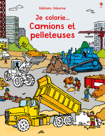 JE COLORIE... CAMIONS ET PELLETEUSES - Dan Crisp - USBORNE