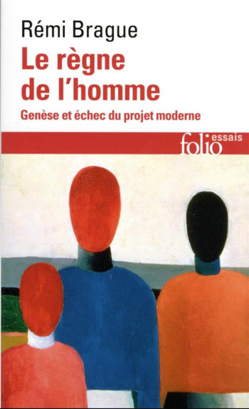 LE REGNE DE L'HOMME - GENESE ET ECHEC DU PROJET MODERNE - BRAGUE REMI - GALLIMARD