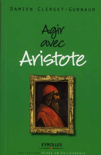 AGIR AVEC ARISTOTE - CLERGET-GURNAUD DAMIEN - EYROLLES