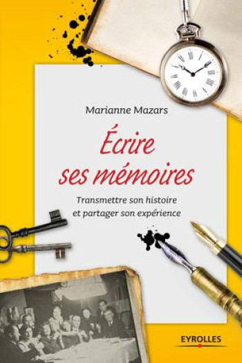 ECRIRE SES MEMOIRES - TRANSMETTRE SON HISTOIRE ET PARTAGER SON EXPERIENCE. - MAZARS MARIANNE - Eyrolles