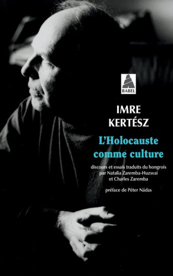 L'HOLOCAUSTE COMME CULTURE : DISCOURS ET ESSAIS - KERTESZ IMRE - ACTES SUD