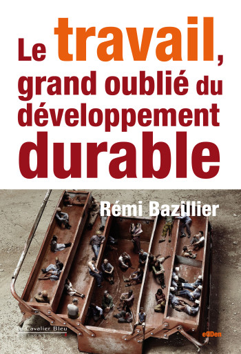 LE TRAVAIL, GRAND OUBLIÉ DU DÉVELOPPEMENT DURABLE - BAZILLIER REMI - CAVALIER BLEU LE TRAVAIL, GRAND OUBLIÉ DU DÉVELOPPEMENT DURABLE - BAZILLIER REMI - CAVALIER BLEU