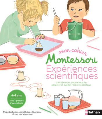 MON CAHIER MONTESSORI EXPÉRIENCES SCIENTIFIQUES - 15 EXPÉRIENCES POUR MANIPULER, OBSERVER ET ÉVEILL - Marie Eschenbrenner - NATHAN