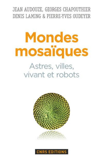 MONDES MOSAIQUES. ASTRES, VILLE, VIVANT ET ROBOTS - LAMING DENIS - CNRS Editions