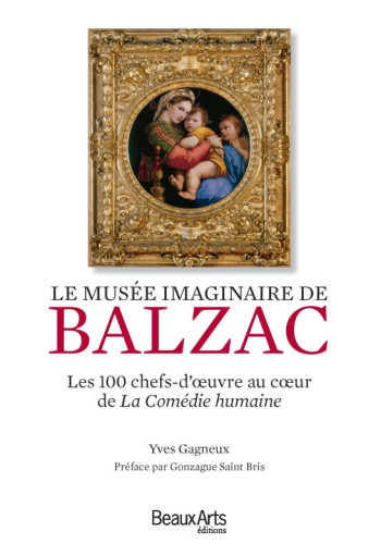 LE MUSEE IMAGINAIRE DE BALZAC - LES 100 CHEFS-D'OEUVRE AU COEUR DE LA COMEDIE HUMAINE -  GAGNEUX YVES - BEAUX ARTS ED