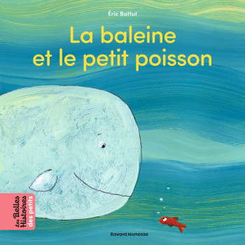 LA BALEINE ET LE PETIT POISSON - BATTUT ERIC - BAYARD JEUNESSE