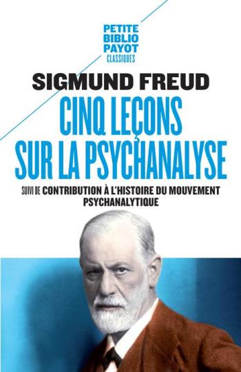 CINQ LECONS SUR LA PSYCHANALYSE - SUIVI DE : CONTRIBUTION A L'HISTOIRE DU MOUVEMENT PSYCHANALYTIQUE - FREUD SIGMUND - Payot