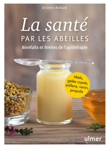 LA SANTE PAR LES ABEILLES - BIENFAITS ET LIMITES DE L'APITHERAPIE - RICHARD DENIS - ULMER