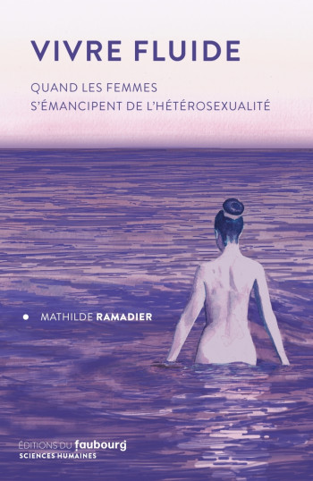 VIVRE FLUIDE - QUAND LES FEMMES S'EMANCIPENT DE L'HETEROSEXU - RAMADIER MATHILDE - FAUBOURG