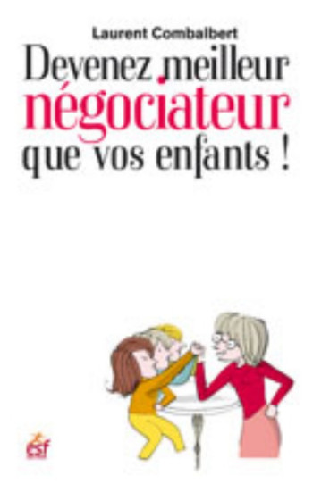 DEVENEZ MEILLEUR NEGOCIATEUR QUE VOS ENFANTS - COMBALBERT LAURENT - ESF PRISMA DEVENEZ MEILLEUR NEGOCIATEUR QUE VOS ENFANTS - COMBALBERT LAURENT - ESF PRISMA