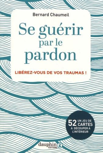 SE GUERIR PAR LE PARDON - LIBEREZ VOUS - CHAUMEIL BERNARD - DAUPHIN