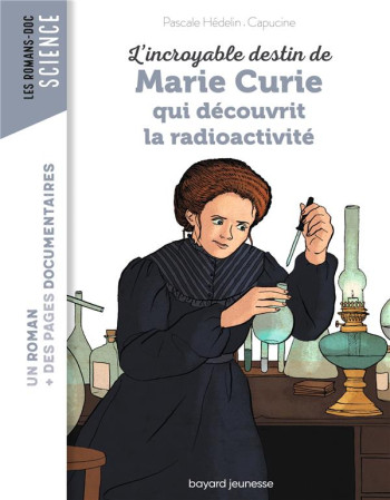 L'INCROYABLE DESTIN DE MARIE CURIE, QUI DECOUVRIT LA RADIOACTIVITE - HEDELIN PASCALE - BAYARD JEUNESSE