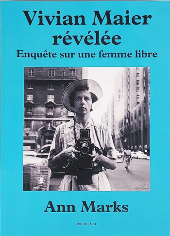 VIVIAN MAIER REVELEE - ENQUETE SUR UNE FEMME LIBRE - MARKS ANN - DELPIRE