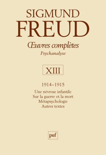 OEUVRES COMPLETES DE FREUD TOME 13 : 1914-1915  -  UNE NEVROSE INFANTILE, SUR LA GUERRE ET LA MORT, METAPSYCHOLOGIE, AUTRES TEXTES (3E EDITION) - FREUD SIGMUND - PUF