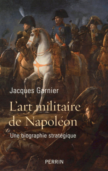 L'ART MILITAIRE DE NAPOLEON - GARNIER JACQUES - PERRIN