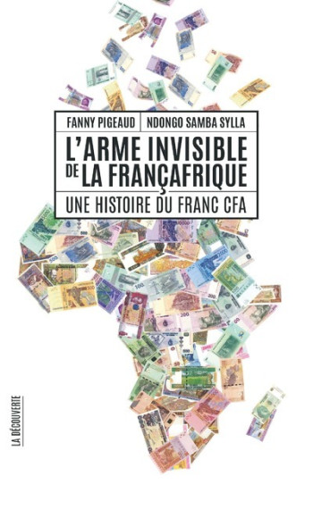 L'ARME INVISIBLE DE LA FRANCAFRIQUE - UNE HISTOIRE DU FRANC CFA - PIGEAUD/SYLLA - LA DECOUVERTE