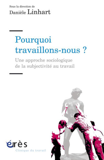 POURQUOI TRAVAILLONS-NOUS ? - UNE APPROCHE SOCIOLOGIQUE DE SUBJECTIVITE AU TRAVAIL - LINHART DANIÈLE - ERES