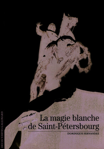 LA MAGIE BLANCHE DE SAINT-PÉTERSBOURG - Dominique Fernandez - GALLIMARD LA MAGIE BLANCHE DE SAINT-PÉTERSBOURG - Dominique Fernandez - GALLIMARD