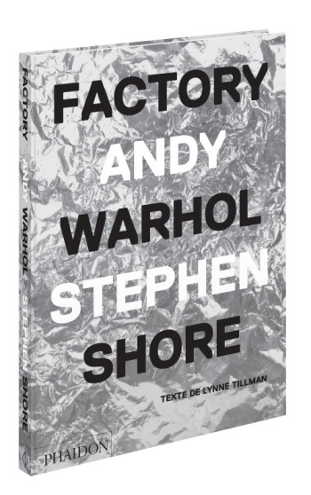 FACTORY L'ATELIER D'ANDY WARHOL - TILLMAN/SHORE - PHAIDON FRANCE