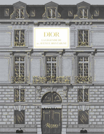 DIOR, LA LEGENDE DU 30, AVENUE MONTAIGNE - FLAVIANO/FOOTER - RIZZOLI FR