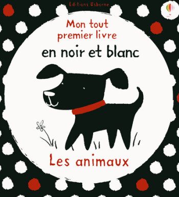 LES ANIMAUX - MON TOUT PREMIER LIVRE EN NOI R ET BLANC - BAGGOTT STELLA - USBORNE