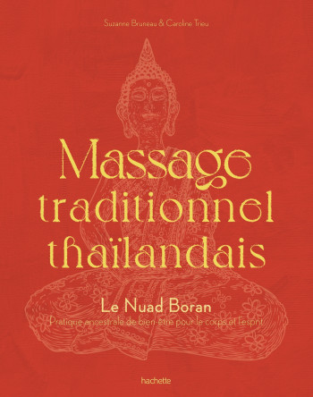 MASSAGE TRADITIONNEL THAILANDAIS - LE NUAD BORAN, PRATIQUE ANCESTRALE DE BIEN-ETRE POUR LE CORPS ET - BRUNEAU/TRIEU - HACHETTE PRAT