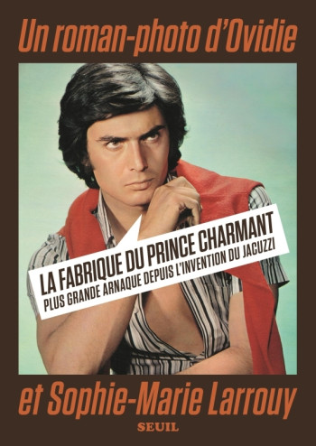 LA FABRIQUE DU PRINCE CHARMANT - PLUS GRANDE ARNAQUE DEPUIS L'INVENTION DU JACUZZI - OVIDIE/LARROUY - SEUIL