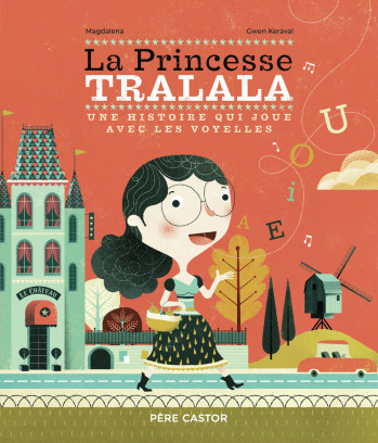 LA PRINCESSE TRALALA - UNE HISTOIRE QUI JOUE AVEC LES VOYELLES - MAGDALENA/KERAVAL - PERE CASTOR