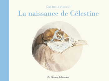 ERNEST ET CELESTINE - LA NAISSANCE DE CELESTINE - NOUVELLE EDITION - VINCENT - CASTERMAN