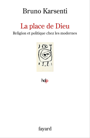 LA PLACE DE DIEU - RELIGION ET POLITIQUE CHEZ LES MODERNES - KARSENTI BRUNO - FAYARD