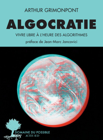 ALGOCRATIE - VIVRE LIBRE A L'HEURE DES ALGORITHMES - GRIMONPONT/HERRMANN - ACTES SUD