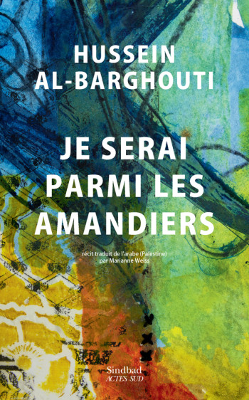 JE SERAI PARMI LES AMANDIERS - AL-BARGHOUTI HUSSEIN - ACTES SUD