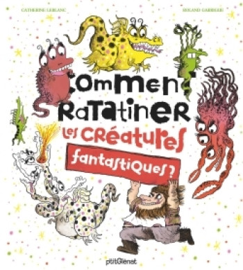 COMMENT RATATINER LES CREATURES FANTASTIQUE S ? - LEBLANC/GARRIGUE - GLENAT JEUNESSE