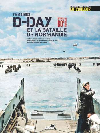 LA SECONDE GUERRE MONDIALE EN COULEUR D-DAY ÉDITION 80 ANS - DREER FRANCIS - GLENAT