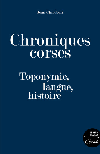 CHRONIQUES CORSES - TOPONYMIE, LANGUE, HISTOIRE - CHIORBOLI JEAN - BORD DE L EAU