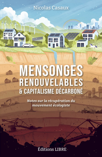 MENSONGES RENOUVELABLES ET CAPITALISME DECARBONE - NOTES SUR LA RECUPERATION DU MOUVEMENT ECOLOGISTE - CASAUX NICOLAS - LIBRE