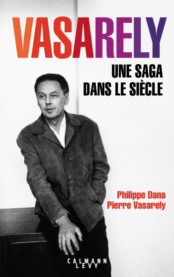 VASARELY UNE SAGA DANS LE SIECLE - VASARELY/DANA - CALMANN-LEVY