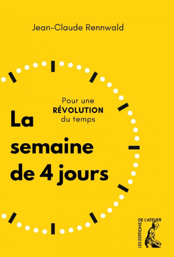 LA SEMAINE DE 4 JOURS - POUR UNE REVOLUTION DU TEMPS - RENNWALD JEAN-CLAUDE - ATELIER