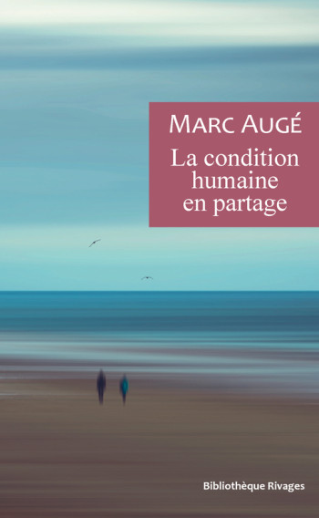 LA CONDITION HUMAINE EN PARTAGE - UN VADEMECUM POUR LE TEMPS PRESENT - AUGE/NODARI - RIVAGES