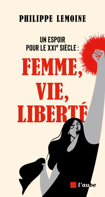 UN ESPOIR POUR LE XXIE SIECLE : FEMME, VIE, LIBERTE - LEMOINE PHILIPPE - DE L AUBE