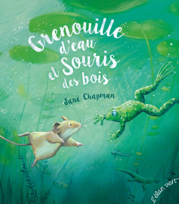 GRENOUILLE D'EAU ET SOURIS DES BOIS - CHAPMAN JANE - ELAN VERT