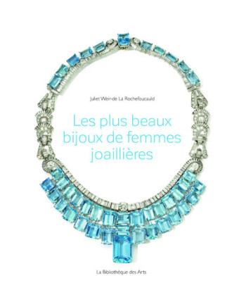 LES PLUS BEAUX BIJOUX DE FEMMES JOAILLIÈRES - WEIR-DE LA ROCHEFOUCAULD JULIE - BIB DES ARTS