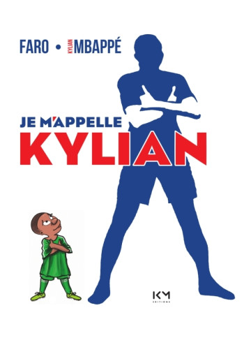 JE M'APPELLE KYLIAN - FARO/MBAPPE - KM EDITIONS