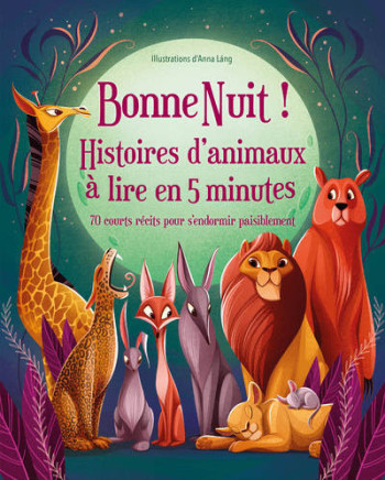 BONNE NUIT ! HISTOIRES D'ANIMAUX A LIRE EN 5 MINUTES - 70 COURTS RECITS POUR S'ENDORMIR PAISIBLEMENT - LANG ANNA - WHITE STAR KIDS