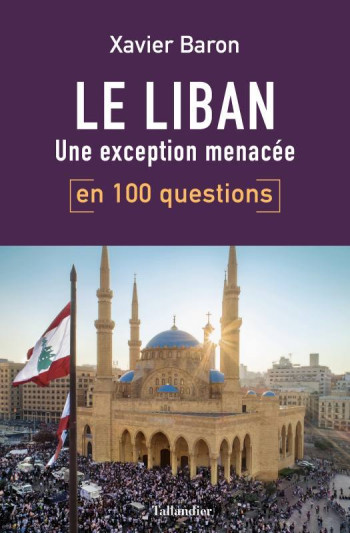 LE LIBAN EN 100 QUESTIONS - UNE EXCEPTION MENACEE - BARON XAVIER - TALLANDIER