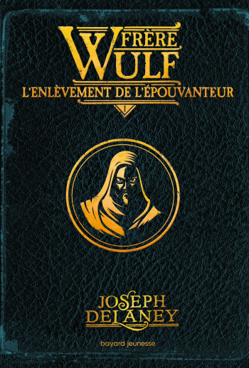 FRERE WULF, TOME 01 - L'ENLEVEMENT DE L'EPOUVANTEUR - DELANEY/JACOB - BAYARD JEUNESSE