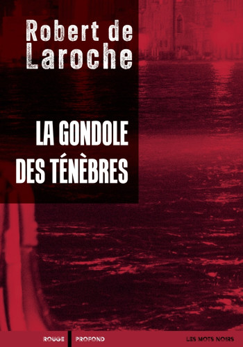 LA GONDOLE DES TENEBRES - UNE ENQUETE DE FLAVIO FOSCARINI - LAROCHE (DE) ROBERT - ROUGE PROFOND