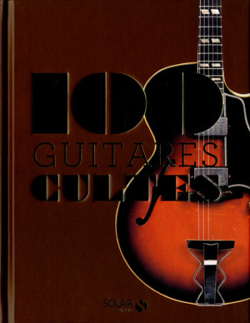 100 GUITARES CULTES - LE BOURHIS DOMINIQUE - SOLAR