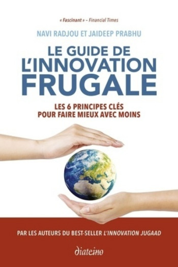 LE GUIDE DE L'INNOVATION FRUGALE - LES 6 PRINCIPES CLÉS POUR FAIRE MIEUX AVEC MOINS - RADJOU NAVI - DIATEINO