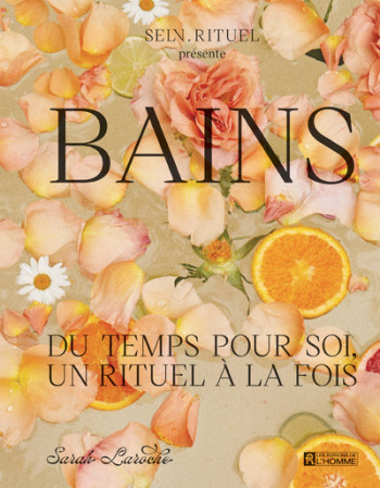 BAINS - DU TEMPS POUR SOI, UN RITUEL À LA FOIS - LAROCHE SARAH - DE L HOMME